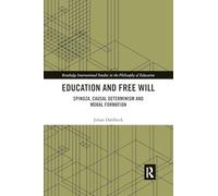 Education and Free Will: Spinoza, Causal Determinism and Moral Formation (Routledge International Studies in the Philosophy of Education)