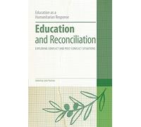 Education and Reconciliation: Exploring Conflict and Post-Conflict Situations (Education as a Humanitarian Response)