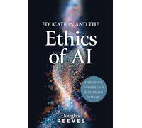 Education and the Ethics of AI: Enduring Values in a Changing World (Your Guide to Practical, Ethical AI Use)