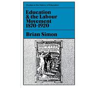 Education and the Labour Movement, 1870-1920 (Studies in the History of Education): Vol 2