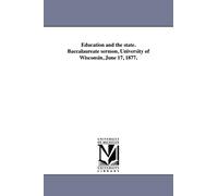 Education and the state. Baccalaureate sermon, University of Wisconsin, June 17, 1877.