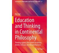 Education and Thinking in Continental Philosophy: Thinking against the Current in Adorno, Arendt, Deleuze, Derrida and Rancière: 17 (Contemporary Philosophies and Theories in Education, 17)