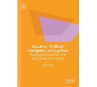 Education, "Artificial" Intelligence, and Cognition : Pedagogic Imperatives and the Coming Community