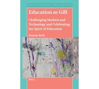 Education as Gift: Challenging Markets and Technology and Celebrating the Spirit of Education: 7 (Education, Culture, and Society)