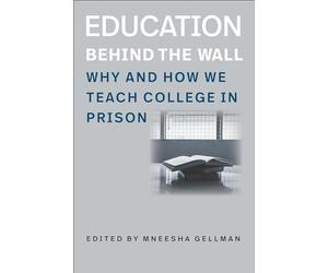 Education Behind the Wall - Why and How We Teach College in Prison (Brandeis Law and Society)