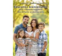 Éducation bienveillante pour l’épanouissement des enfants et des parents.: Les méthodes et les outils qui favorisent le développement de l’enfant.