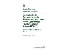 Education Committee 6th Special Report. Evidence check: Grammar schools: Government Response to the Committee’s Fourth Report of Session 2016-17 (House of Commons Paper) HC 623