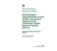Education Committee 8th Special Report. Nursing degree apprenticeships: in poor health?: Government response to the Committee’s Eighth Report of Session 2017-19 (House of Commons Paper) HC 2007
