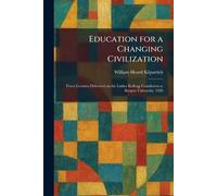 Education for a Changing Civilization: Three Lectures Delivered on the Luther Kellogg Foundation at Rutgers University, 1926