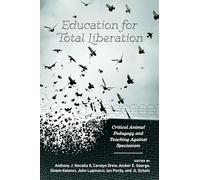 Education for Total Liberation: Critical Animal Pedagogy and Teaching Against Speciesism: 2 (Radical Animal Studies and Total Liberation)