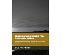 Education Governance in Bangladesh: Policy, Practice, and the Road Ahead: A Framework for Accountable, Inclusive, and Future-Ready Education
