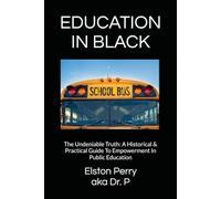 EDUCATION IN BLACK: The Undeniable Truth: A Historical & Practical Guide To Empowerment In Public Education