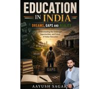 Education in India: Dreams, Gaps and Reality: Understanding the Challenges, Opportunities, and Future of Indian Education