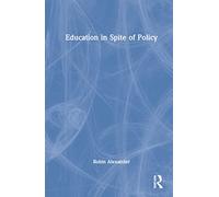 Education in Spite of Policy: Selected Works of Robin Alexander
