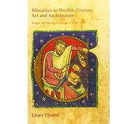 Education in Twelfth-Century Art and Architecture: Images of Learning in Europe, c.1100-1220 (Boydell Studies in Medieval Art and Architecture)