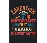 Education Is Important But Baking Is Importanter: Funny Notebook Blank Lined Journal For Writing Take Notes In Meetings And The Office Or At The Workplace