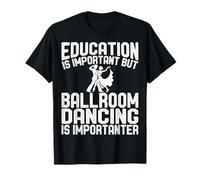 Education is Important But Ballroom Dancing is Importanter T-Shirt