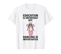 Education is Important But Dancing is Importanter T-Shirt