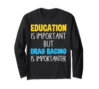 Education Is Important But Drag Racing Is Importanter Funny Long Sleeve T-Shirt