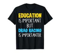 Education Is Important But Drag Racing Is Importanter Funny T-Shirt