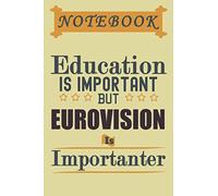 Education Is Important But Eurovision Is Importanter: Lined Notebook / journal Gift,120 Pages,6x9,Soft Cover,Matte Finish , composition Blank ruled ... (important and intresting notes and diary)