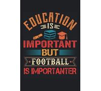 Education Is Important But Football Is Importanter: Funny Notebook Blank Lined Journal For Writing Take Notes In Meetings And The Office Or At The Workplace
