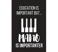 Education Is Important But... Piano Is Importanter: Funny Novelty Birthday Piano Gifts for Him, Her, Wife, Husband, Mom, Dad ~ Small Lined Notebook / Journal to Write in (6" X 9")