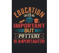Education Is Important But Pottery Is Importanter: Funny Notebook Blank Lined Journal For Writing Take Notes In Meetings And The Office Or At The Workplace