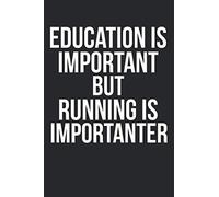 Education is Important but Running is Imporanter: Funny Running Journal Logbook with Blank Pages & Motivational Runner Notebook Tracker to Record Time, Distance, Pace, & Heart Rate