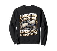 Education Is Important But Taekwondo Is Importanter Sweatshirt