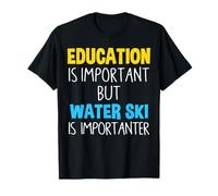 Education Is Important But Water Ski Is Importanter Funny T-Shirt