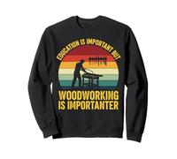 Education Is Important But Woodworking Is Importer Sweatshirt