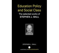 Education Policy and Social Class: The Selected Works of Stephen J. Ball (World Library of Educationalists)