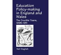 Education Policy Making in England and Wales: The Crucible Years, 1895-1911 (Woburn Education Series)