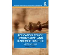 Education Policy, Neoliberalism, and Leadership Practice: A Critical Analysis (Educational Leadership and Policy Decision-Making in Neoliberal Times)