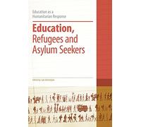 Education, Refugees and Asylum Seekers (Education as a Humanitarian Response)
