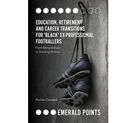 Education, Retirement and Career Transitions for 'Black' Ex-Professional Footballers: 'From being idolised to stacking shelves' (Emerald Points)