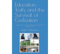 Education, Truth, and the Survival of Civilisation: Learning in an Age Where Knowledge Is No Longer Neutral