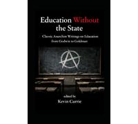 Education Without the State: Classic Anarchist Writings on Education from Godwin to Goldman