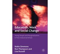 Education, Work and Social Change: Young People and Marginalization in Post-Industrial Britain