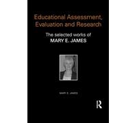 Educational Assessment, Evaluation and Research: The selected works of Mary E. James (World Library of Educationalists)