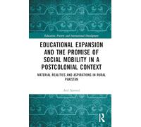Educational Expansion and the Promise of Social Mobility in a Postcolonial Context: The Case of Pakistan (Education, Poverty and International Development)