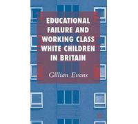 Educational Failure and Working Class White Children in Britain