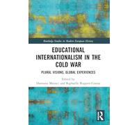 Educational Internationalism in the Cold War: Plural Visions, Global Experiences (Routledge Studies in Modern European History)