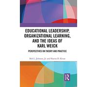 Educational Leadership, Organizational Learning, and the Ideas of Karl Weick: Perspectives on Theory and Practice