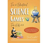 Educational Science Games For Kids 8-12: Learning Through Play Activities with Hands-on STEM Projects for Home Science Experiments (Practical Chemistry For Kids)