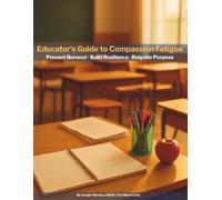 Educator’s Guide to Compassion Fatigue: A Teacher Self-Care Workbook to Prevent Burnout, Build Resilience, and Reignite Purpose