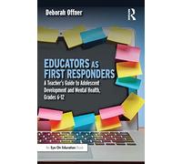 Educators as First Responders: A Teacher’s Guide to Adolescent Development and Mental Health, Grades 6-12