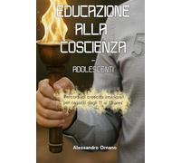 Educazione alla Coscienza - Adolescenti: Percorsi di crescita interiore per adolescenti dagli 11 ai 13 anni