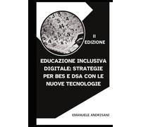 Educazione Inclusiva Digitale: Strategie per BES e DSA con le Nuove Tecnologie: II Edizione (Innovazione Didattica per BES e DSA)